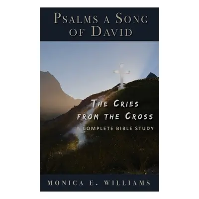 "Psalms, a Song of David: The Cries from the Cross: A Complete Bible Study" - "" ("Williams Moni