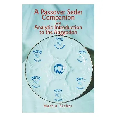 "A Passover Seder Companion and Analytic Introduction to the Haggadah" - "" ("Sicker Martin")