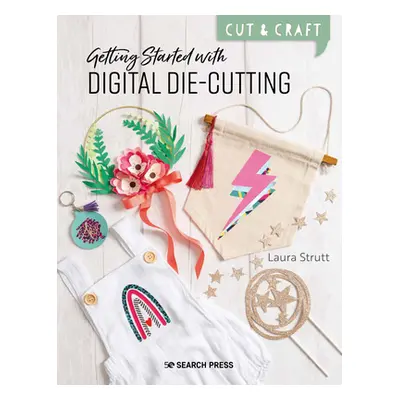 "Cut & Craft: Digital Die-Cutting: Getting Started with Your Machine" - "" ("Strutt Laura")