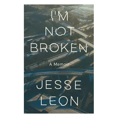 "I'm Not Broken: A Memoir" - "" ("Leon Jesse")