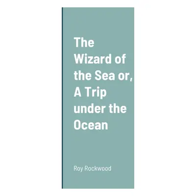 "The Wizard of the Sea or, A Trip under the Ocean" - "" ("Rockwood Roy")