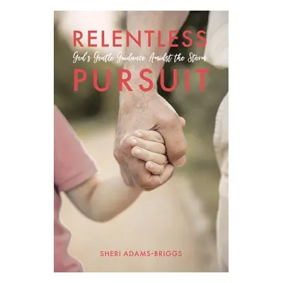 "Relentless Pursuit: God's Gentle Guidance Amidst the Storm" - "" ("Briggs Sheri A.")