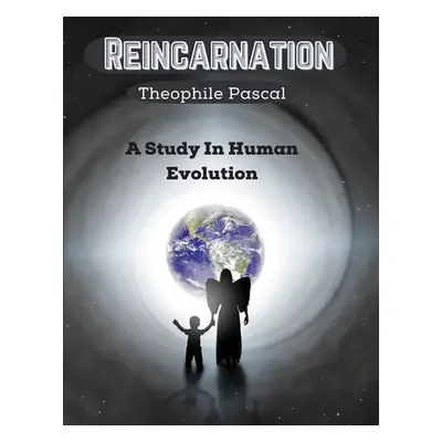 "Reincarnation: A Study In Human Evolution" - "" ("Theophile Pascal")