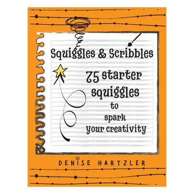 "Squiggles & Scribbles: Starter squiggles to spark your creativity" - "" ("Hartzler Denise")