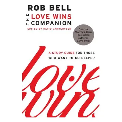 "The Love Wins Companion: A Study Guide for Those Who Want to Go Deeper" - "" ("Bell Rob")