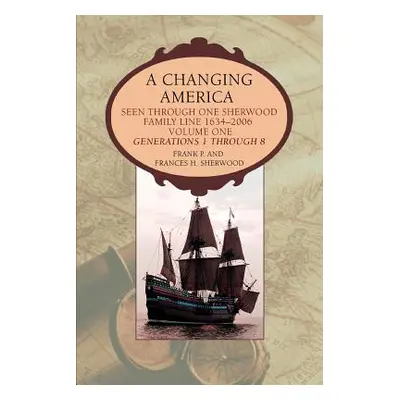 "A Changing America: Seen through one Sherwood Family Line 1634-2006" - "" ("Sherwood Frank P.")