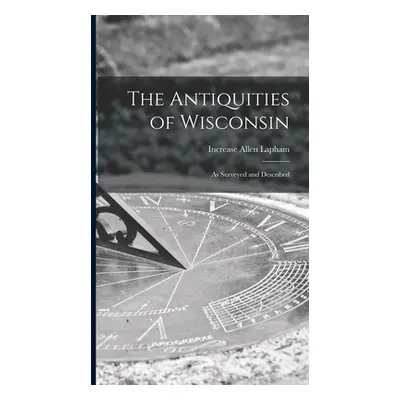 "The Antiquities of Wisconsin: as Surveyed and Described" - "" ("Lapham Increase Allen 1811-1875