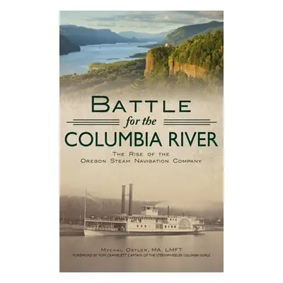 "Battle for the Columbia River: The Rise of the Oregon Steam Navigation Company" - "" ("Ostler M