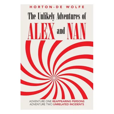 "The Unlikely Adventures of Alex and Nan: Adventure One Reappearing Persons Adventure Two Unrela