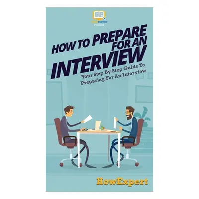 "How To Prepare For An Interview: Your Step By Step Guide To Preparing For An Interview" - "" ("