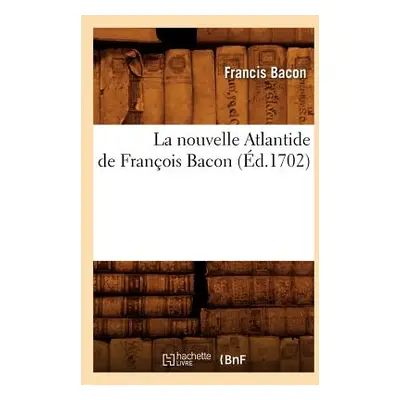 "La Nouvelle Atlantide de Franois Bacon, (d.1702)" - "" ("Bacon Francis")