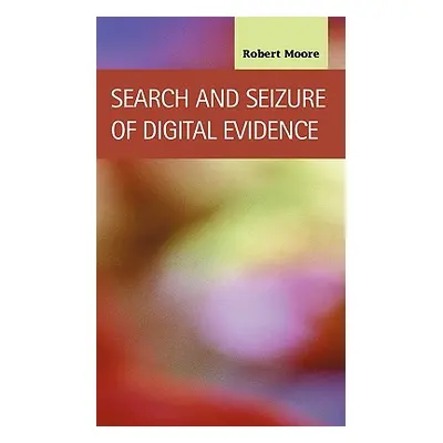 "Search and Seizure of Digital Evidence" - "" ("Moore Robert")