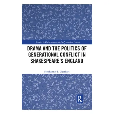 "Drama and the Politics of Generational Conflict in Shakespeare's England" - "" ("Gearhart Steph