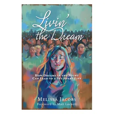 "Livin' the Dream: How dreams in the night can lead to a set-apart life" - "" ("Jacobs Melissa")