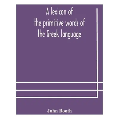 "A lexicon of the primitive words of the Greek language, inclusive of several leading derivative