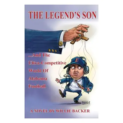 "The Legend's Son: ...and the Ultra-Competitive World of Alabama Football" - "" ("Backer Willie"