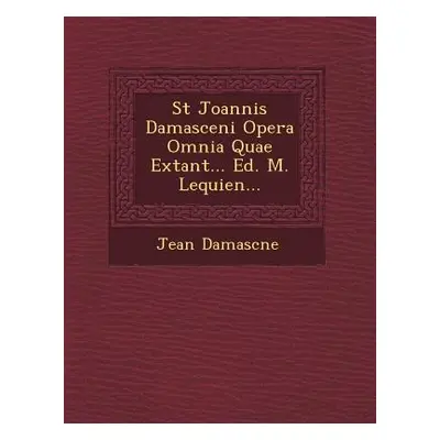 "St Joannis Damasceni Opera Omnia Quae Extant... Ed. M. Lequien..." - "" ("Damasc�ne Jean")