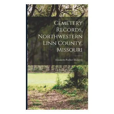 "Cemetery Records, Northwestern Linn County, Missouri" - "" ("Ellsberry Elizabeth Prather")