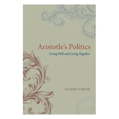 "Aristotle's Politics: Living Well and Living Together" - "" ("Garver Eugene")