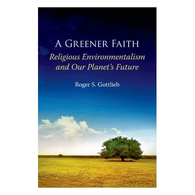 "Greener Faith: Religious Environmentalism and Our Planet's Future" - "" ("Gottlieb Roger S.")