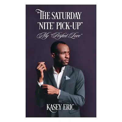 "The Saturday 'Nite' Pick-up": My "Perfect Love""" - "" ("Eric Kasey")