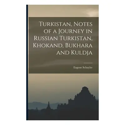 "Turkistan, Notes of a Journey in Russian Turkistan, Khokand, Bukhara and Kuldja" - "" ("Schuyle