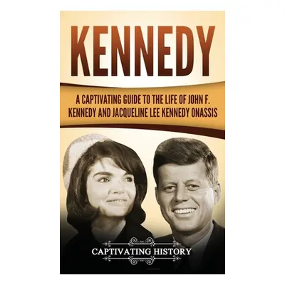 "Kennedy: A Captivating Guide to the Life of John F. Kennedy and Jacqueline Lee Kennedy Onassis"