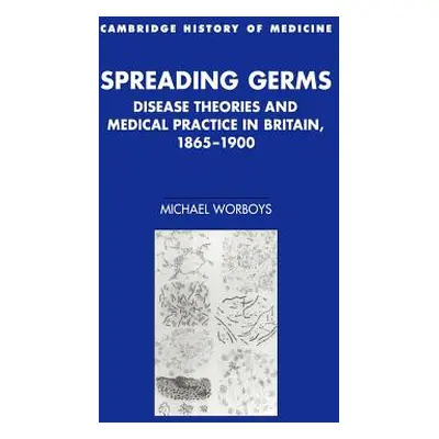 "Spreading Germs: Disease Theories and Medical Practice in Britain, 1865-1900" - "" ("Worboys Mi