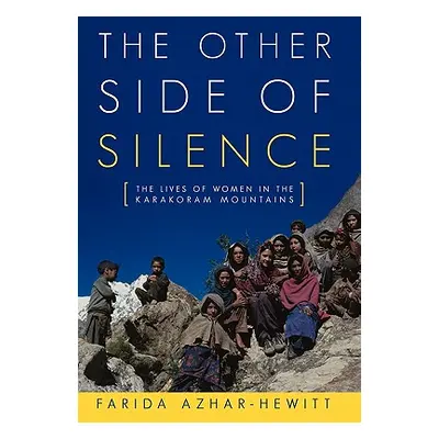 "The Other Side of Silence: The Lives of Women in the Karakoram Mountains" - "" ("Azhar-Hewitt F