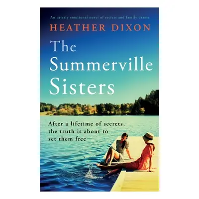 "The Summerville Sisters: An utterly emotional novel of secrets and family drama" - "" ("Dixon H