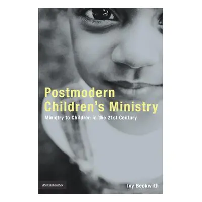 "Postmodern Children's Ministry: Ministry to Children in the 21st Century Church" - "" ("Beckwit