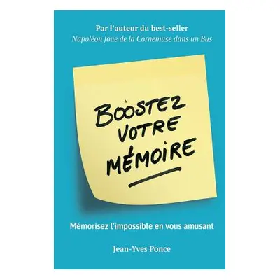 "Boostez votre mmoire: Mmorisez l'impossible en vous amusant" - "" ("Ponce Jean-Yves")