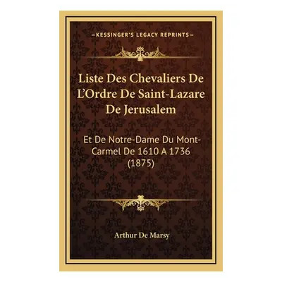 "Liste Des Chevaliers De L'Ordre De Saint-Lazare De Jerusalem: Et De Notre-Dame Du Mont-Carmel D