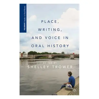 "Place, Writing, and Voice in Oral History" - "" ("Trower S.")