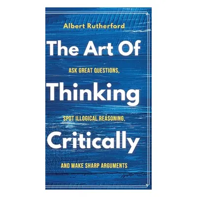 "The Art of Thinking Critically" - "" ("Rutherford Albert")