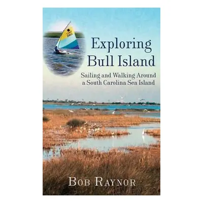 "Exploring Bull Island: Sailing and Walking Around a South Carolina Sea Island" - "" ("Raynor Bo