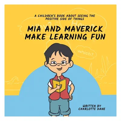 "Mia and Maverick Make Learning Fun: A Children's Book About Seeing The Positive Side of Things"