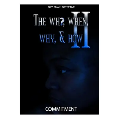 "The Who, When, Why, & How II: D.I.Y Sleuth Detective" - "" ("Commitment")