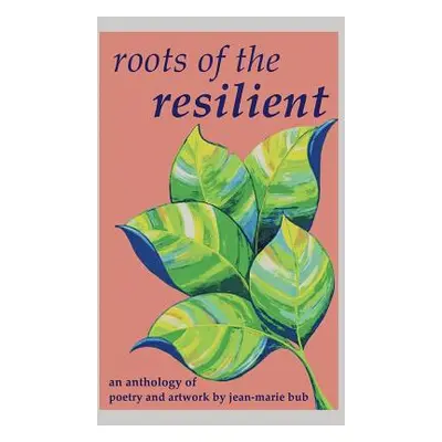 "Roots of the Resilient: an anthology of poetry and artwork" - "" ("Bub Jean-Marie")