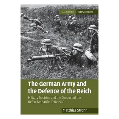 "The German Army and the Defence of the Reich: Military Doctrine and the Conduct of the Defensiv