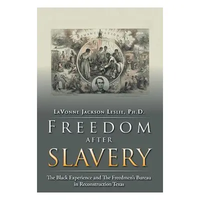 "Freedom After Slavery: The Black Experience and the Freedmen's Bureau in Reconstruction Texas" 