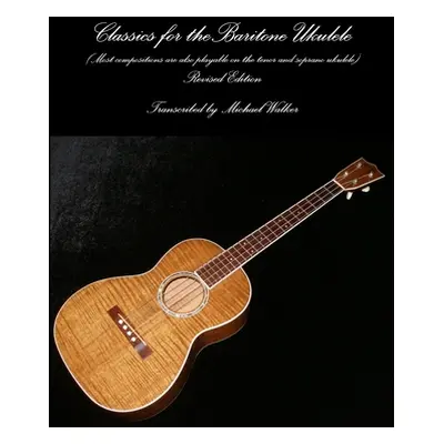 "Classics for the Baritone Ukulele" - "" ("Walker Michael")