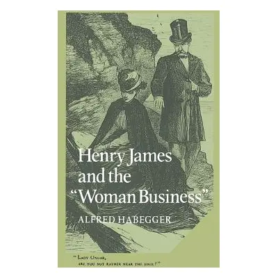 "Henry James and the 'Woman Business'" - "" ("Habegger Alfred")