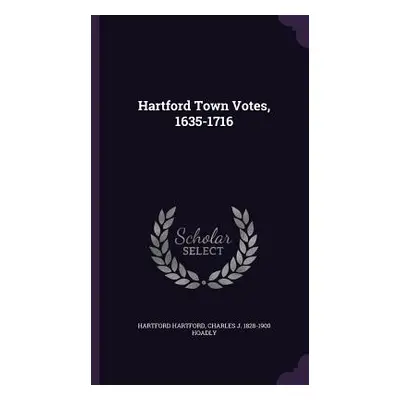 "Hartford Town Votes, 1635-1716" - "" ("Hartford Hartford")