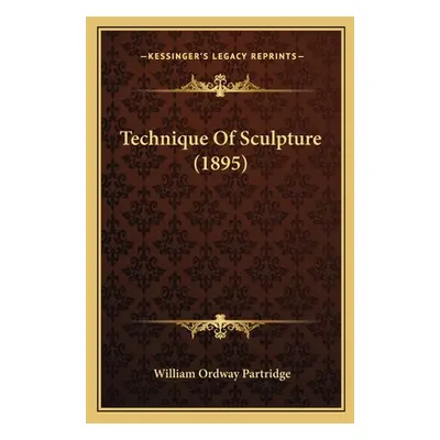 "Technique Of Sculpture (1895)" - "" ("Partridge William Ordway")