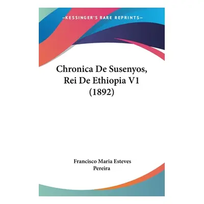 "Chronica De Susenyos, Rei De Ethiopia V1 (1892)" - "" ("Pereira Francisco Maria Esteves")