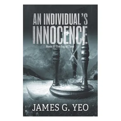 "An Individual's Innocence Book II: The Fog of Time" - "" ("Yeo James G.")