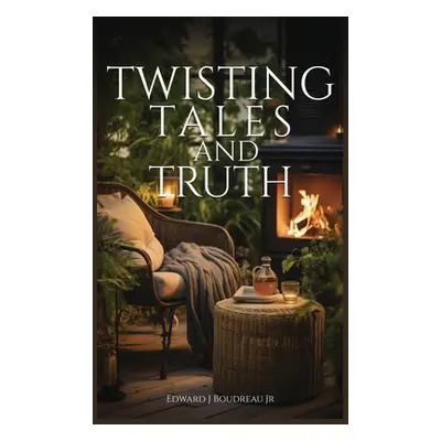 "Twisting Tales and Truth" - "" ("Boudreau Edward J. Jr.")