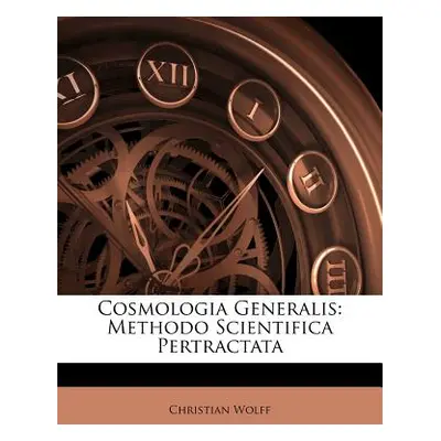 "Cosmologia Generalis: Methodo Scientifica Pertractata" - "" ("Wolff Christian")