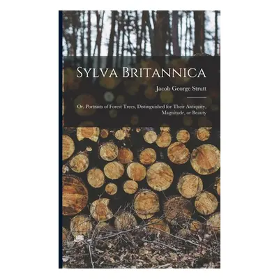 "Sylva Britannica: Or, Portraits of Forest Trees, Distinguished for Their Antiquity, Magnitude, 